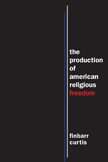 Cover-The-Production-of-American-Religious-Freedom